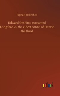 Couverture_Edward the First, surnamed Longshanks, the eldest sonne of Henrie the third