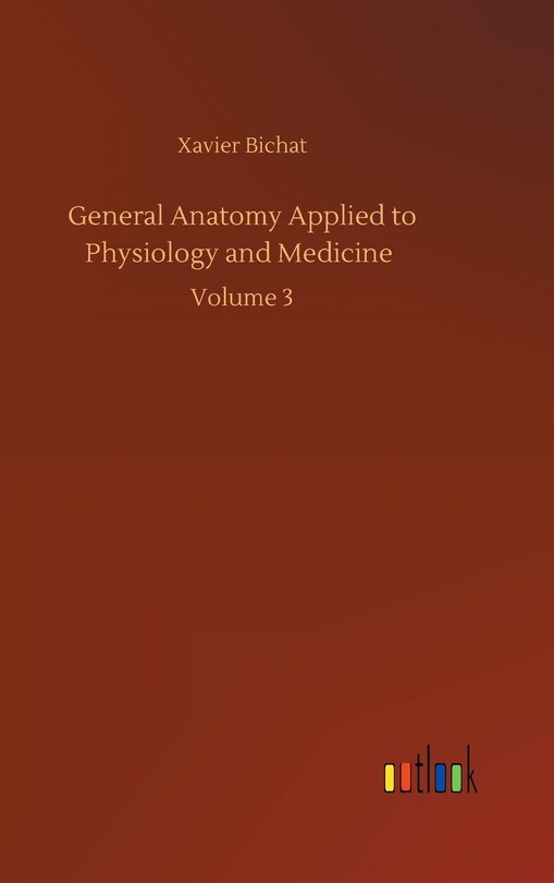 General Anatomy Applied To Physiology And Medicine: Volume 3