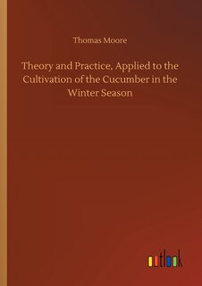 Couverture_Theory and Practice, Applied to the Cultivation of the Cucumber in the Winter Season