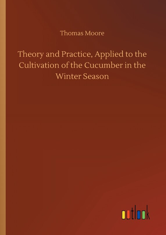 Couverture_Theory and Practice, Applied to the Cultivation of the Cucumber in the Winter Season