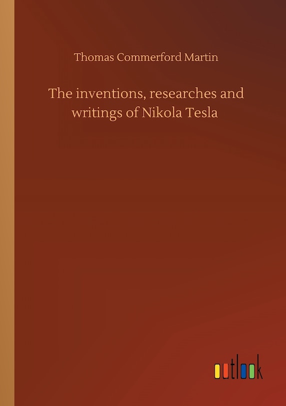 Front cover_The inventions, researches and writings of Nikola Tesla