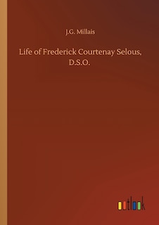 Front cover_Life of Frederick Courtenay Selous, D.S.O.