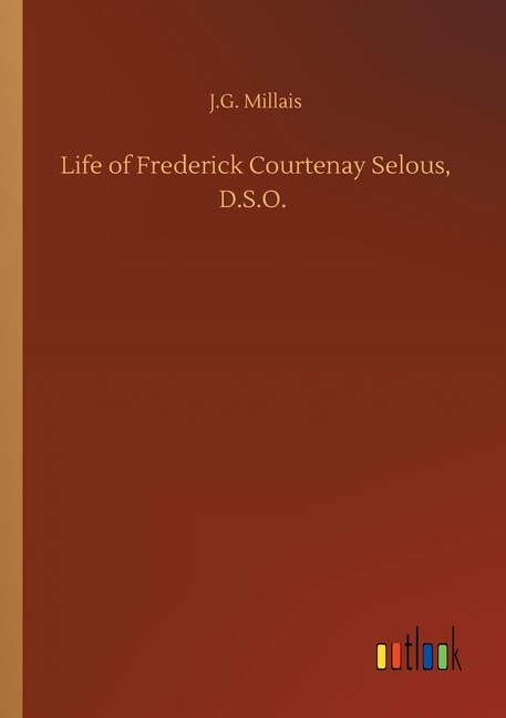 Front cover_Life of Frederick Courtenay Selous, D.S.O.