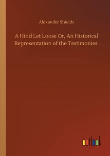 Front cover_A Hind Let Loose Or, An Historical Representation of the Testimonies