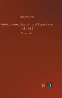 Front cover_Mexico, Aztec, Spanish and Republican Vol. 1 of 2