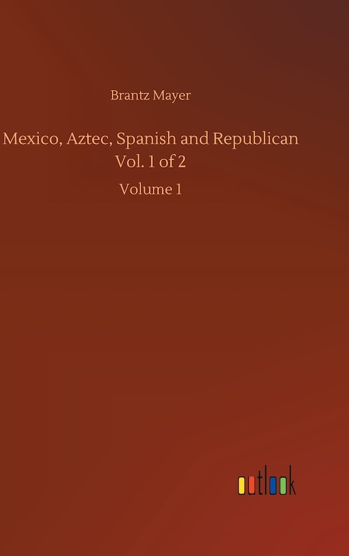 Front cover_Mexico, Aztec, Spanish and Republican Vol. 1 of 2