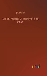 Front cover_Life of Frederick Courtenay Selous, D.S.O.