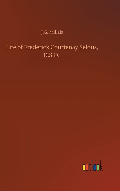 Front cover_Life of Frederick Courtenay Selous, D.S.O.