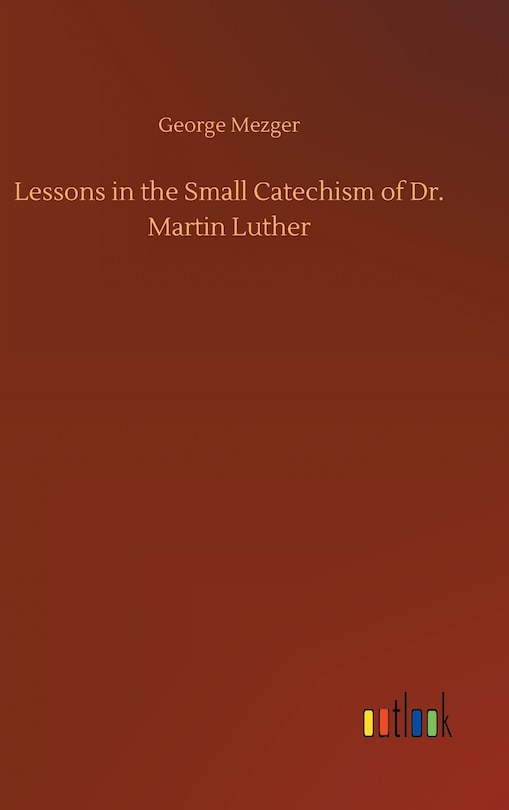 Front cover_Lessons in the Small Catechism of Dr. Martin Luther