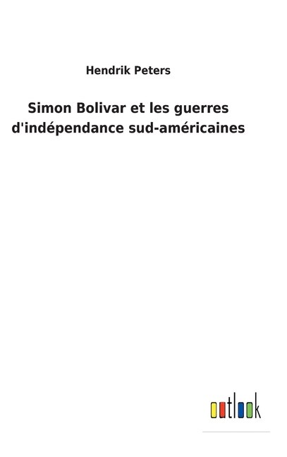 Couverture_Simon Bolivar et les guerres d'ind&eacute;pendance sud-am&eacute;ricaines