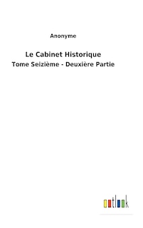 Le Cabinet Historique: Tome Seizième - Deuxière Partie