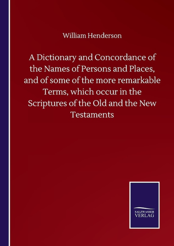 Front cover_A Dictionary And Concordance Of The Names Of Persons And Places, And Of Some Of The More Remarkable Terms, Which Occur In The Scriptures Of The Old And The New Testaments