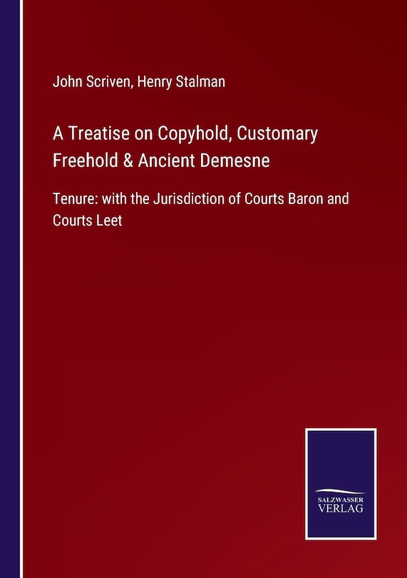 A Treatise On Copyhold, Customary Freehold & Ancient Demesne: Tenure: With The Jurisdiction Of Courts Baron And Courts Leet