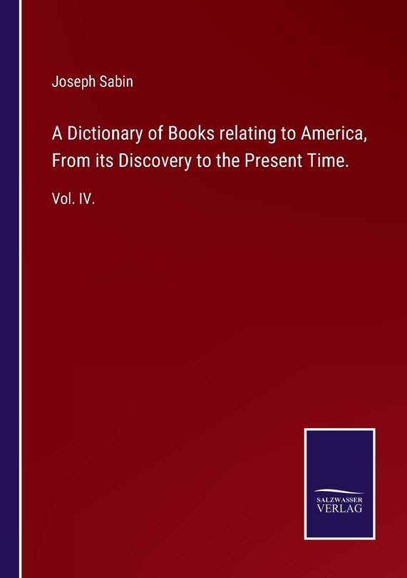 A Dictionary Of Books Relating To America, From Its Discovery To The Present Time.: Vol. Iv.