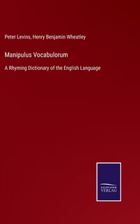 Manipulus Vocabulorum: A Rhyming Dictionary Of The English Language