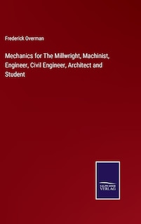 Front cover_Mechanics for The Millwright, Machinist, Engineer, Civil Engineer, Architect and Student