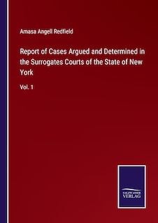 Report of Cases Argued and Determined in the Surrogates Courts of the State of New York: Vol. 1