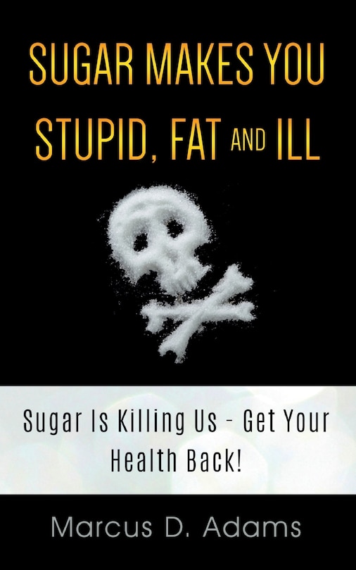 Front cover_Sugar Makes You Stupid, Fat And Ill
