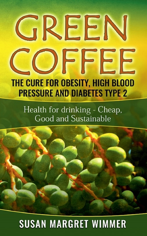 Front cover_Green Coffee - The Cure for Obesity, High Blood Pressure and Diabetes Type 2