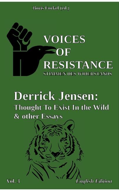 Voices of Resistance: Derrick Jensen: Thought to exist in the wild & other essays