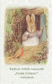 Beatrix Potter wünscht Frohe Ostern! Notizbuch ( Peter Hase ): Peter Hase, Notizbuch, Notebook, Einschreibbuch, Notizen, Original, Klassiker, Schulkinder, Grundschule, Büro, Studium, Student, Kindergarten, Weihnachten, Silvester, Nikolaus, Ostern, Gebur