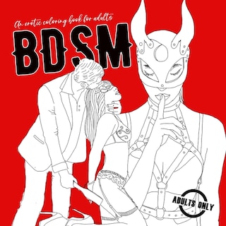 BDSM an erotic coloring book for adults: A naughty Coloring Book for Adults BDSM Coloring Book for Adults Erotic Gift Bondage Coloring Book