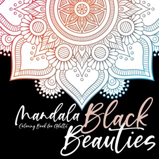 Front cover_Black Beauties Mandala Coloring Book for Adults black background mandalas coloring - meditation yoga mindfulnes self care coloring