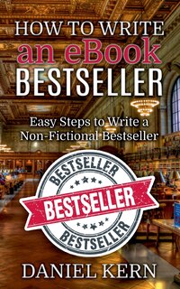 How To Write An Ebook Bestseller: Easy Steps To Write A Non-fictional Bestseller