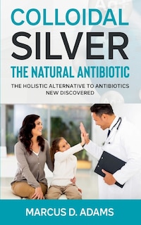 Front cover_Colloidal Silver - The Natural Antibiotic