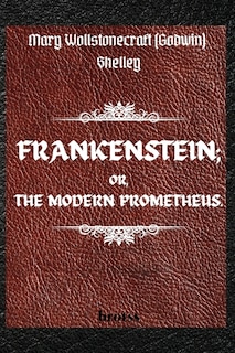 Front cover_FRANKENSTEIN; OR, THE MODERN PROMETHEUS. by Mary Wollstonecraft (Godwin) Shelley