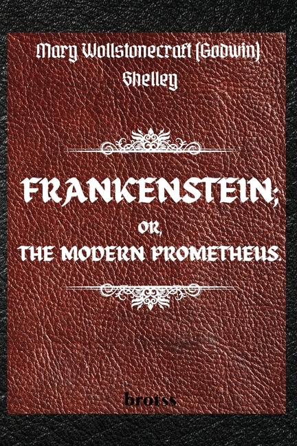 Front cover_FRANKENSTEIN; OR, THE MODERN PROMETHEUS. by Mary Wollstonecraft (Godwin) Shelley