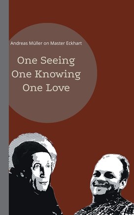 One seeing, one knowing, one love: Andreas Müller on Master Eckhart