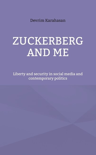 Zuckerberg and me: Liberty and security in social media and contemporary politics