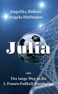 Front cover_Julia oder der lange Weg in die 1. Frauen Fußballbundesliga