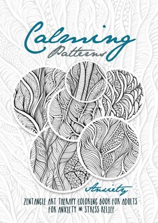 Front cover_Calming Patterns Art Therapy Coloring Book Anxiety Zentangle Coloring Book for Anxiety and Stress Relief - Art Therapy Anxiety
