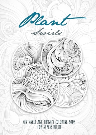 Plant Swirls Zentangle Art Therapy Coloring Book for Stress Relief: zentangle patterns coloring book Flowers Coloring Book relaxation