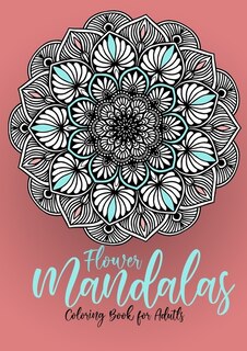 Flower Mandalas Coloring Book for Adults: Mandalas Coloring Book for Adults - Flower Mandala Coloring Book for Adults - Stress Relieving