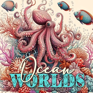 Ocean Worlds Coloring Book for Adults: Ocean Coloring Book Adults Grayscale Sea Life Coloring Book Adults zentangle Ocean Coloring