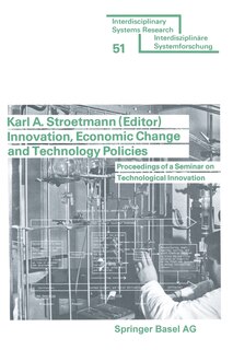 Innovation, Economic Change and Technology Policies: Proceedings of a Seminar on Technological Innovation held in Bonn, Federal Republic of Germany, Apr