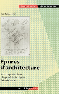 Epures d'architecture: De la coupe des pierres a la géométrie descriptive XVI - XIX siècles