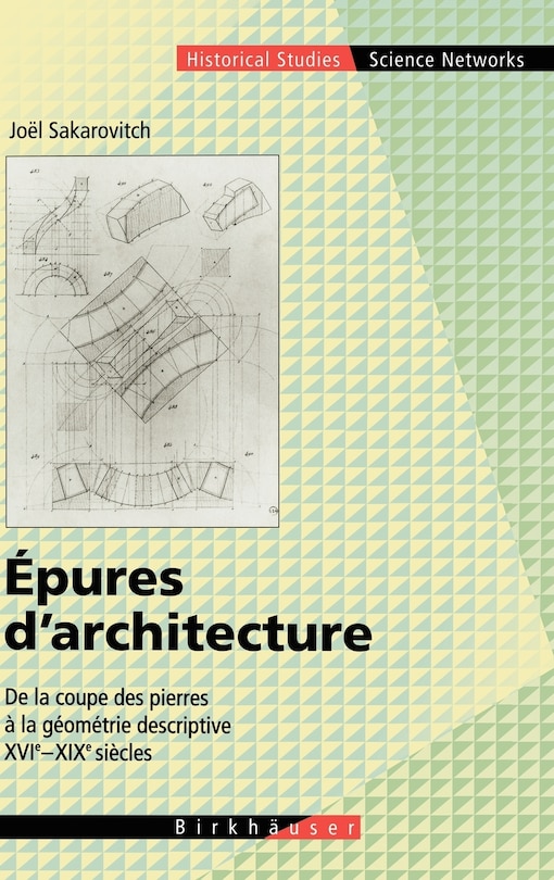 Epures d'architecture: De la coupe des pierres a la géométrie descriptive XVI - XIX siècles