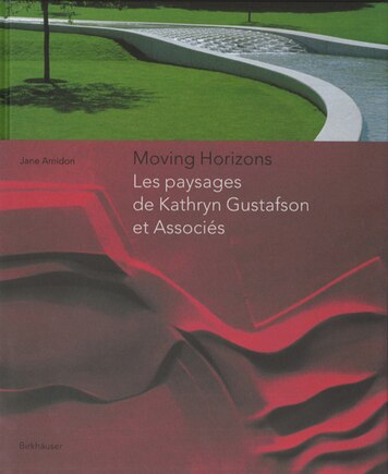 Moving Horizons: les paysages de Kathryn Gustafson et Partners