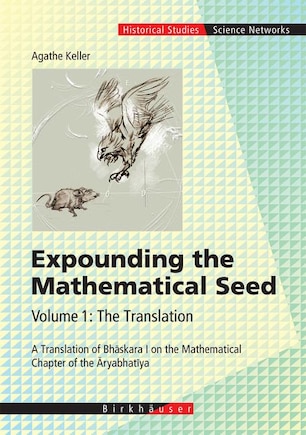 Expounding The Mathematical Seed. Vol. 1: The Translation: A Translation Of Bhaskara I On The Mathematical Chapter Of The Aryabhata Ya