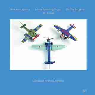 My Toy Airplanes: 1910-1960 by Patrick Despature