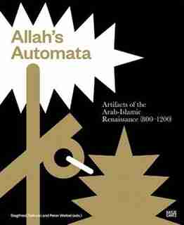Allah's Automata: Artifacts of the Arabic-Islamic Renaissance (800-1200) by Siegfried Zielinski