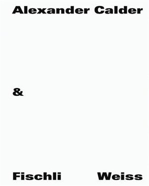 Couverture_Alexander Calder & Fischli / Weiss