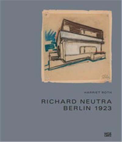 Front cover_Richard Neutra: The Story of the Berlin Houses 1920-1924