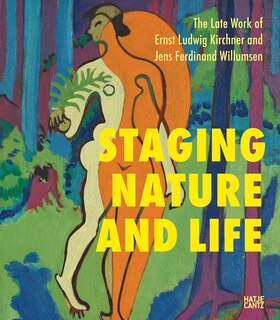 Front cover_Staging Nature And Life: The Late Works Of Ernst Ludwig Kirchner And Jens Ferdinand Willumsen