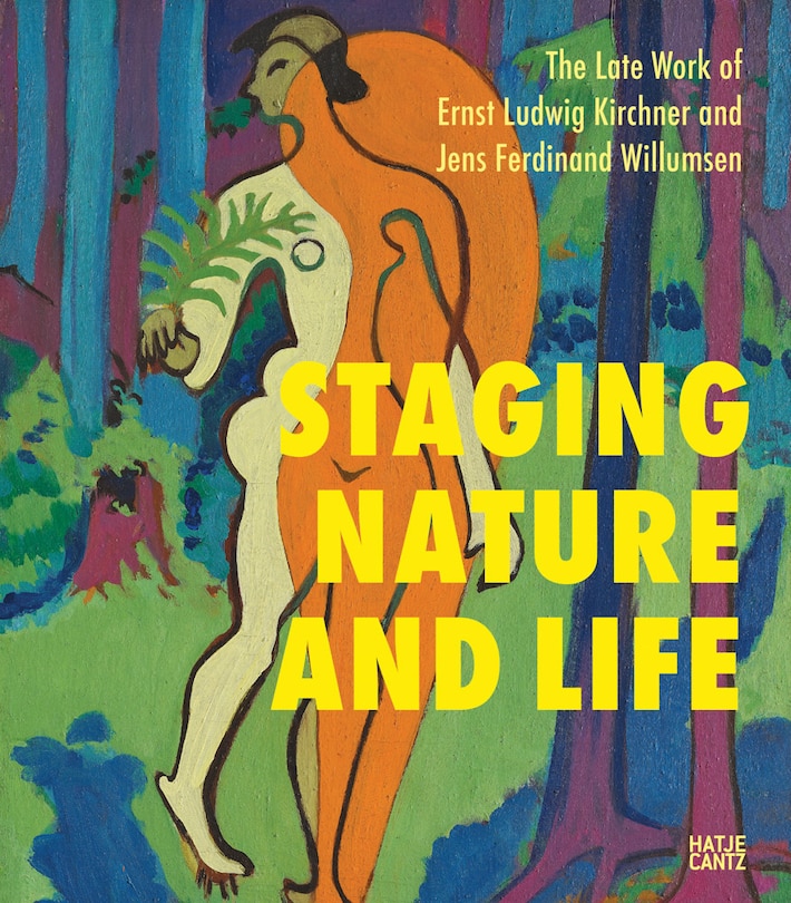 Front cover_Staging Nature And Life: The Late Works Of Ernst Ludwig Kirchner And Jens Ferdinand Willumsen