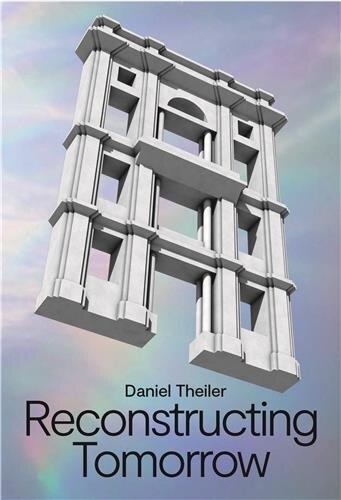 Couverture_Daniel Theiler: Reconstructing Tomorrow